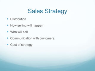 Sales StrategyDistribution How selling will happen Who will sell Communication with customersCost of strategy