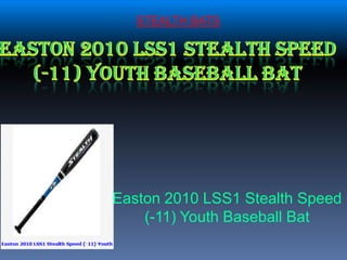 STEALTH BATS




Easton 2010 LSS1 Stealth Speed
    (-11) Youth Baseball Bat
 