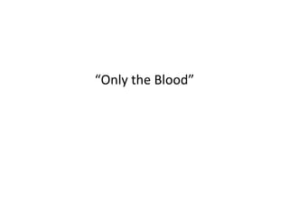 “ Only the Blood” 