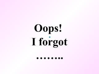 Oops!  I forgot …… .. 