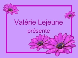 Valérie Lejeune présente 