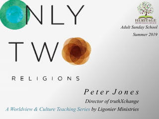 P e t e r J o n e s
Director of truthXchange
A Worldview & Culture Teaching Series by Ligonier Ministries
Adult Sunday School
Summer 2019
 