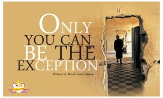 OCAN
YOU
    NLY
 BE THE
EXCEPTION
   Written by David Lanre Messan
 