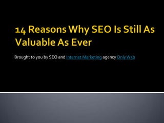 Brought to you by SEO and Internet Marketing agency Only W3b
 