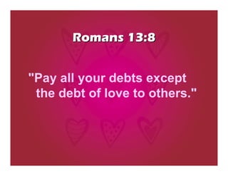 Romans 13:8


"Pay all your debts except
 the debt of love to others."
 