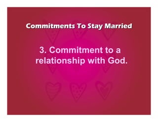 Commitments To Stay Married


   3. Commitment to a
  relationship with God.
 