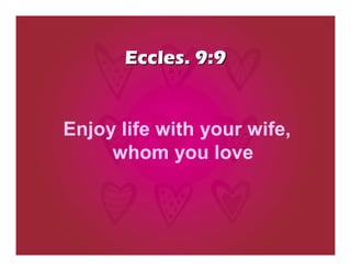 Eccles. 9:9


Enjoy life with your wife,
     whom you love
 