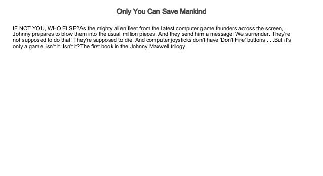 only you can save mankind