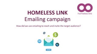 HOMELESS LINK
Emailing campaign
How did we use emailing to reach and invite the target audience?
 