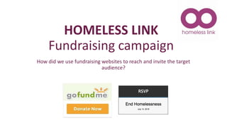 HOMELESS LINK
Fundraising campaign
How did we use fundraising websites to reach and invite the target
audience?
 