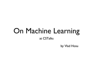 On Machine Learning ,[object Object],[object Object]