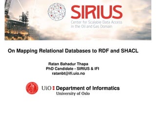 On Mapping Relational Databases to RDF and SHACL
Ratan Bahadur Thapa
PhD Candidate - SIRIUS & IFI
ratanbt@ifi.uio.no
 