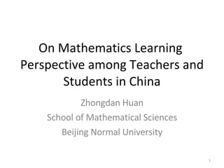 On Mathematics Learning  Perspective among Teachers and Students in China Zhongdan Huan School of Mathematical Sciences Beijing Normal University 