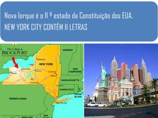 Nova Iorque é o 11 º estado da Constituição dos EUA.
NEW YORK CITY CONTÉM 11 LETRAS
 