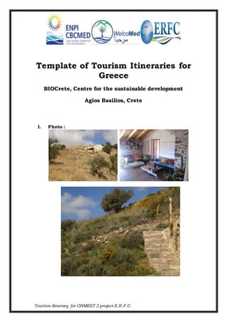 Template of Tourism Itineraries for 
Greece 
BIOCrete, Centre for the sustainable development 
Agios Basilios, Crete 
I. Photo : 
Tourism Itinerary for ONMEST 2 project-E.R.F.C. 
 