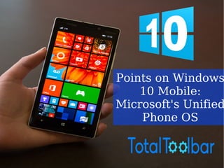 Points on Windows
10 Mobile:
Microsoft's Unified
Phone OS
 