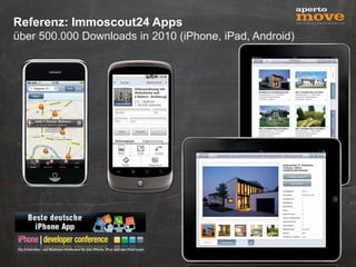 Referenz: Immoscout24 Apps
über 500.000 Downloads in 2010 (iPhone, iPad, Android)
 