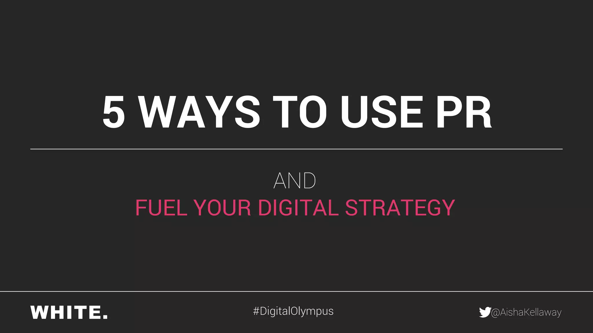 @AishaKellaway
5 WAYS TO USE PR
AND
FUEL YOUR DIGITAL STRATEGY
#DigitalOlympus
 