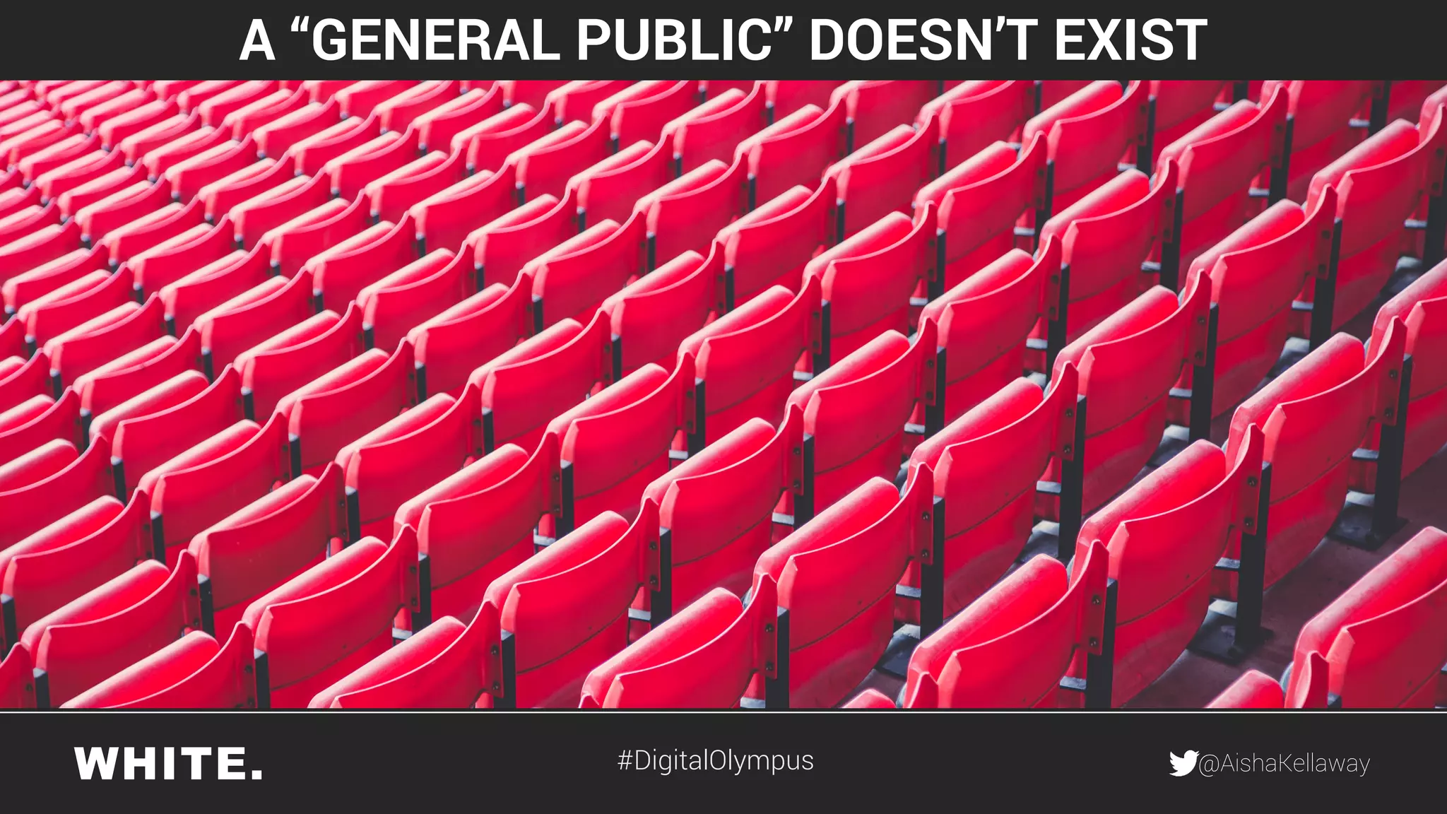 @AishaKellaway
A “GENERAL PUBLIC” DOESN’T EXIST
#DigitalOlympus
 