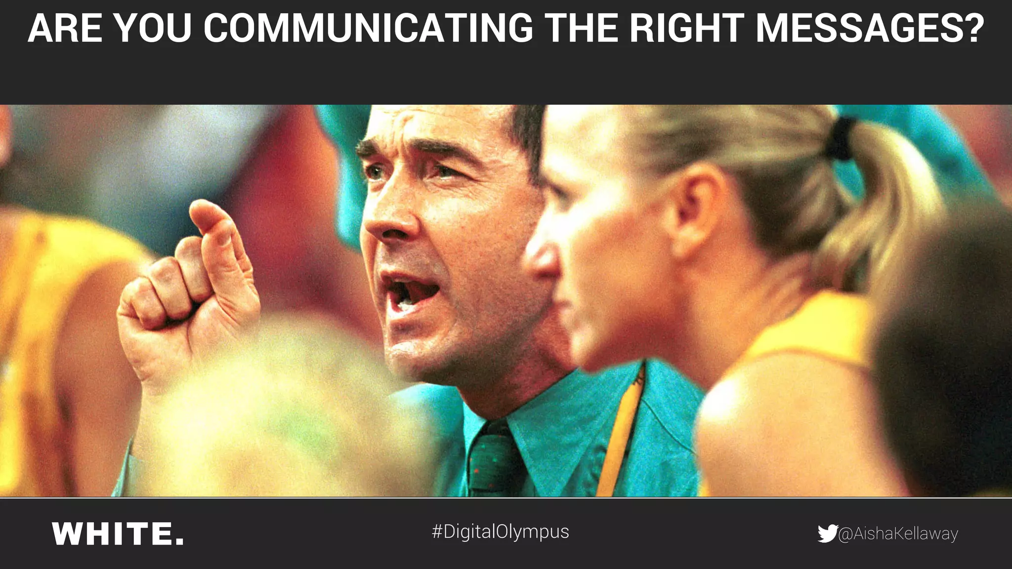 @AishaKellaway
ARE YOU COMMUNICATING THE RIGHT MESSAGES?
#DigitalOlympus
 