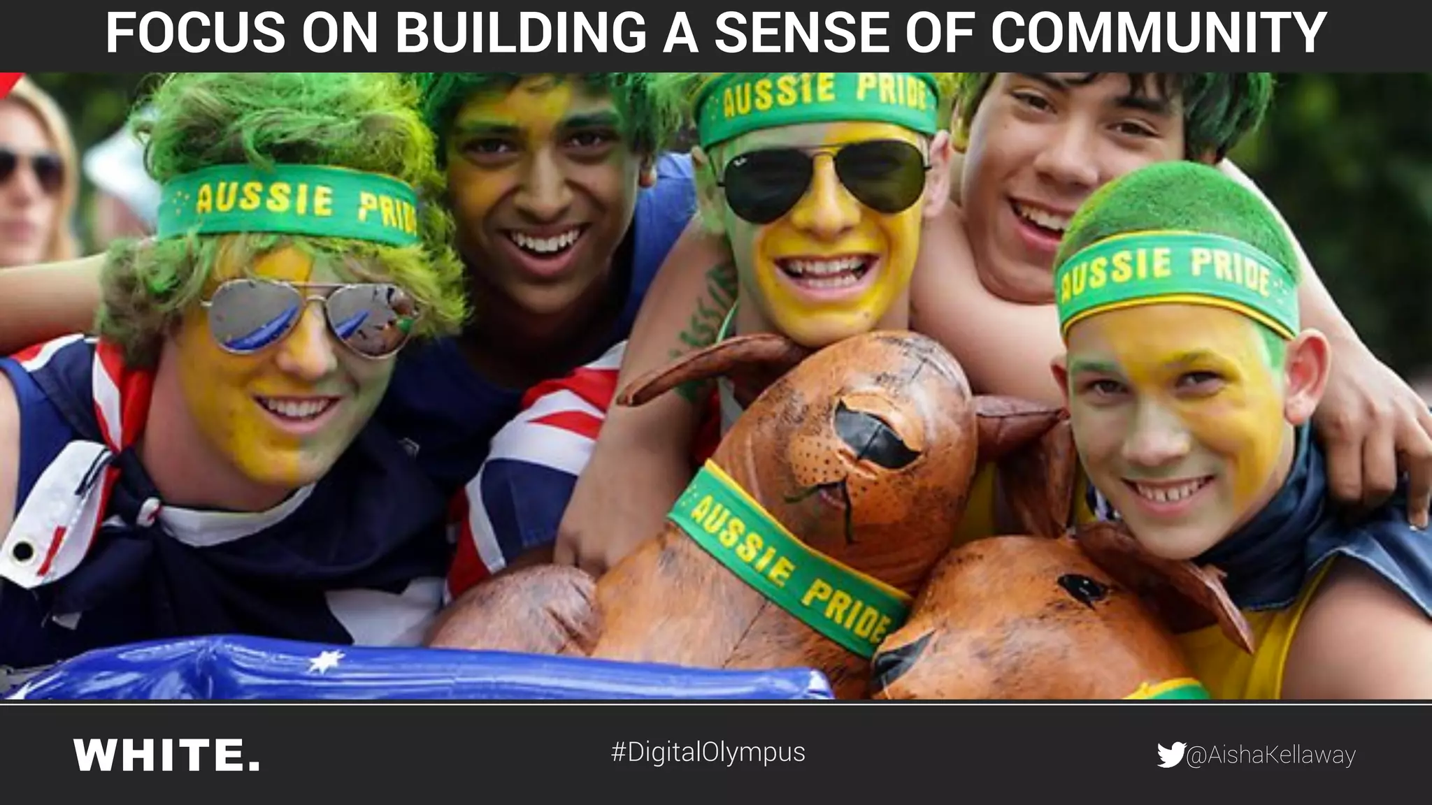 @AishaKellaway
FOCUS ON BUILDING A SENSE OF COMMUNITY
#DigitalOlympus
 