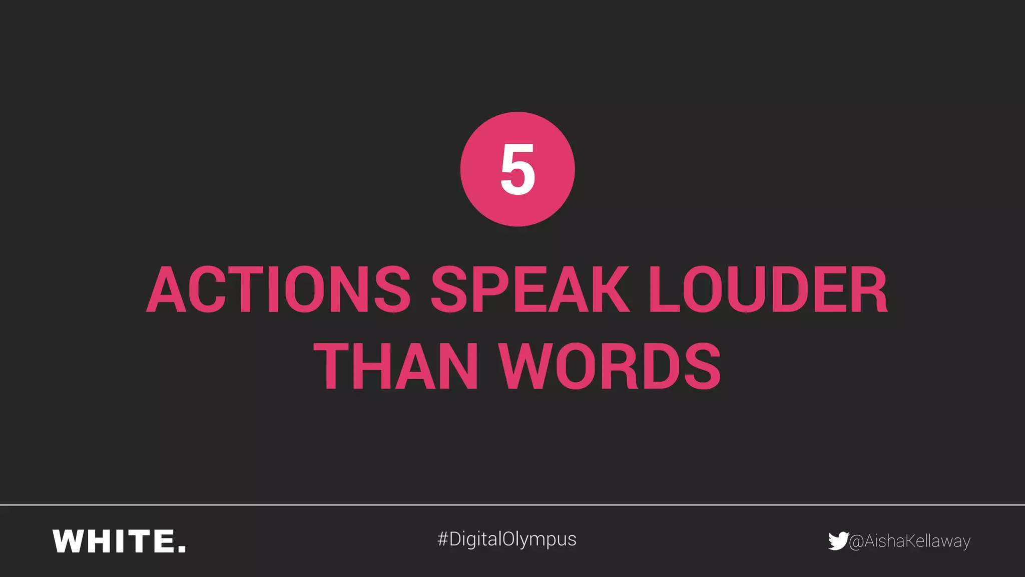 @AishaKellaway
ACTIONS SPEAK LOUDER
THAN WORDS
5
#DigitalOlympus
 