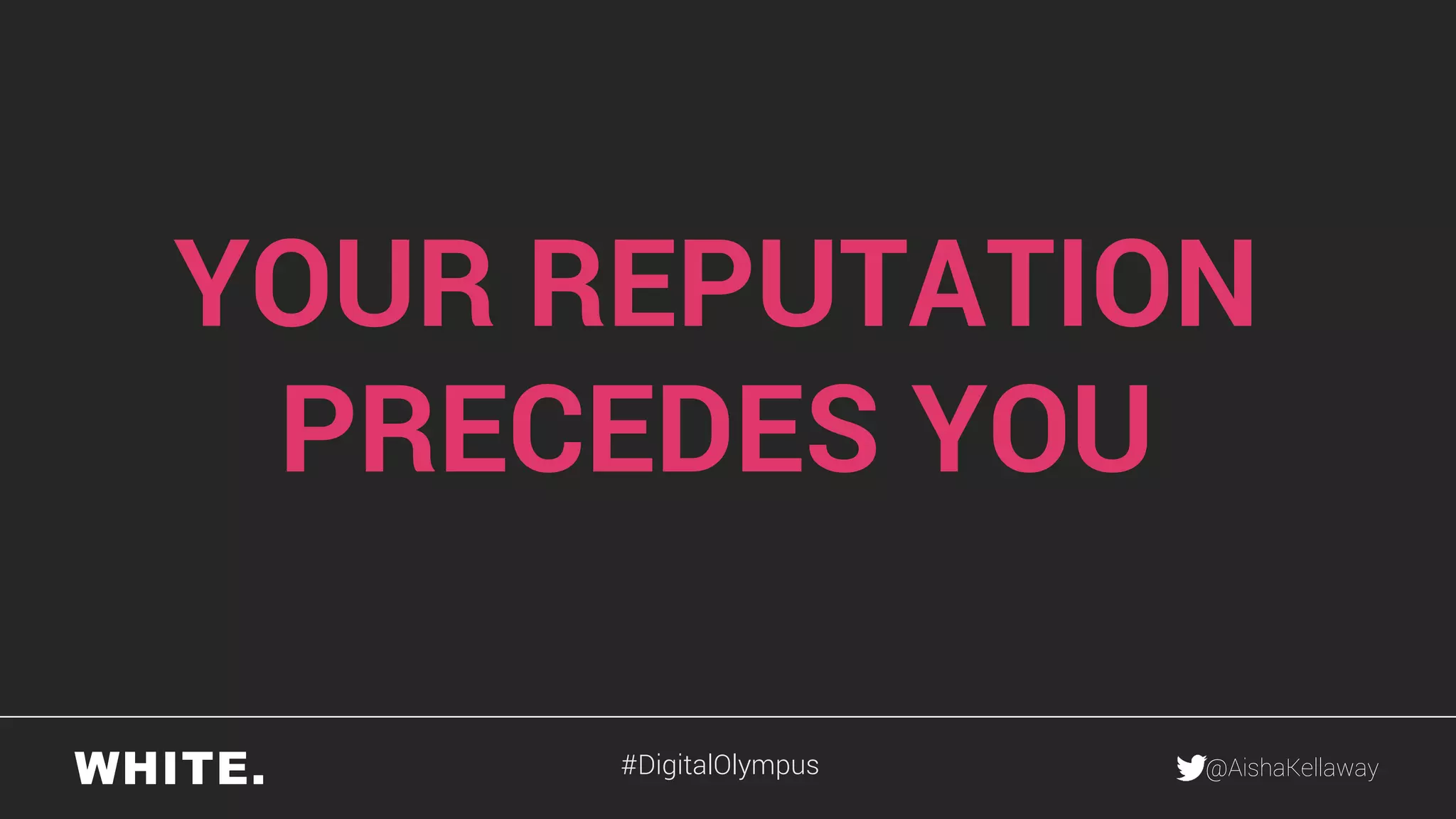 @AishaKellaway
YOUR REPUTATION
PRECEDES YOU
#DigitalOlympus
 