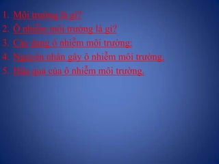1. Môi trường là gì?
2. Ô nhiễm môi trường là gì?
3. Các dạng ô nhiễm môi trường:
4. Nguyên nhân gây ô nhiễm môi trường.
5...