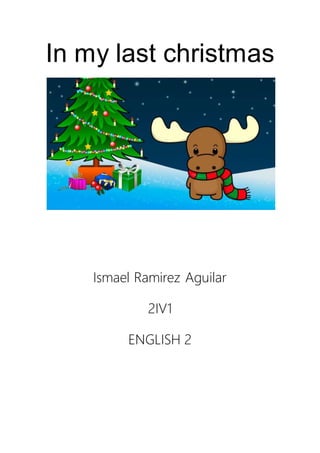 In my last christmas
Ismael Ramirez Aguilar
2IV1
ENGLISH 2
 