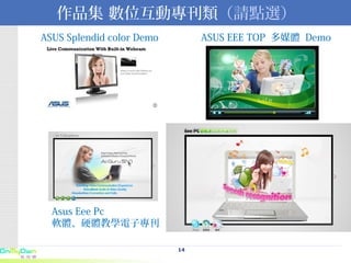 作品集 數位互動專刊類 （請點選） ASUS EEE TOP  多媒體  Demo ASUS Splendid color Demo Asus Eee Pc  軟體、硬體教學電子專刊 