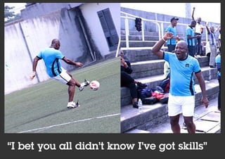“I bet you all didn’t know I've got skills”
 