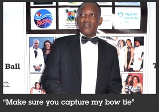 “Make sure you capture my bow tie”
 