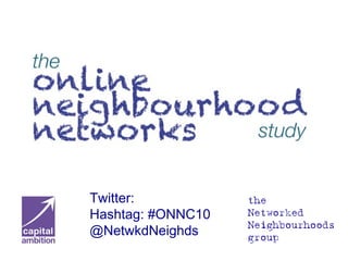 Twitter:
Hashtag: #ONNC10
@NetwkdNeighds
 