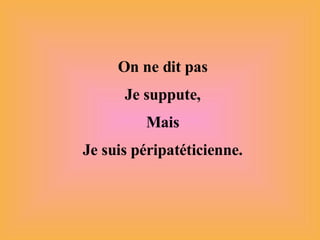 On ne dit pas Je suppute, Mais Je suis péripatéticienne. 