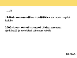 ...eli

1900-luvun onnellisuuspolitiikka: vaurautta ja työtä
kaikille

2000-luvun onnellisuuspolitiikka: parempaa
ajankäyttöä ja mielekästä toimintaa kaikille
 
