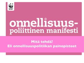 Mitä tehdä?
Eli onnellisuuspolitiikan painopisteet
 
