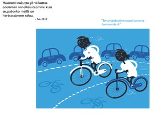 Huonosti nukuttu yö vaikuttaa
enemmän onnellisuuteemme kuin
se, paljonko meillä on
herätessämme rahaa.
                   - Bok 2010
                                ”Terveydenhuollon menot kasvavat –
                                 hyvinvointi ei.”
 