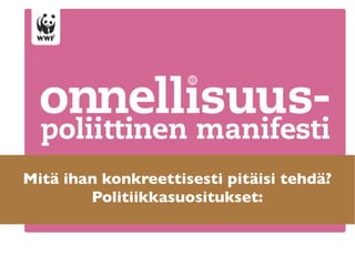 Mitä ihan konkreettisesti pitäisi tehdä?
        Politiikkasuositukset:
 
