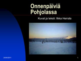12/01/2011 1 OnnenpäiviäPohjolassa Kuvatjateksti: Ilkka Herrala 