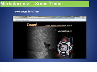 Markalarımız – Xoom Times
     www.xoomtimes.com
 