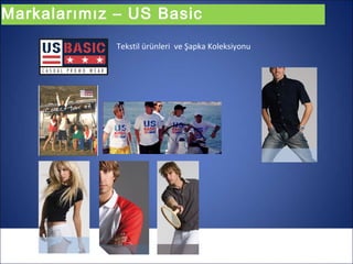 Markalarımız – US Basic
             Tekstil ürünleri ve Şapka Koleksiyonu
 