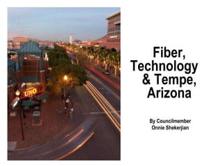 Fiber, Technology  & Tempe, Arizona By Councilmember Onnie Shekerjian 