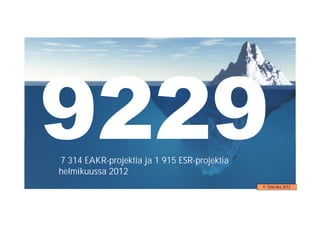 7 314 EAKR-projektia ja 1 915 ESR-projektia
helmikuussa 2012
                                              © Timo Aro 2012
 