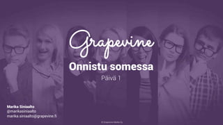 © Grapevine Media Oy
.
Onnistu somessa
Päivä 1
Marika Siniaalto
@marikasiniaalto
marika.siniaalto@grapevine.fi
 