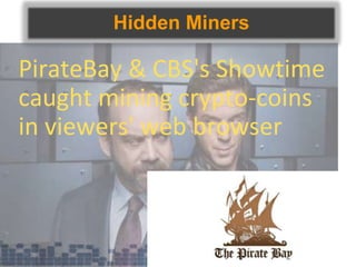 Hidden Miners
PirateBay & CBS's Showtime
caught mining crypto-coins
in viewers' web browser
 