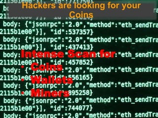 Hackers are looking for your
Coins
Intense Scan for
• Coins
• Wallets
• Miners
 
