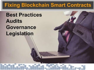 Fixing Blockchain Smart Contracts
Best Practices
Audits
Governance
Legislation
 