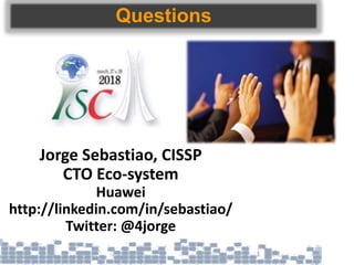 Questions
Jorge Sebastiao, CISSP
CTO Eco-system
Huawei
http://linkedin.com/in/sebastiao/
Twitter: @4jorge
 