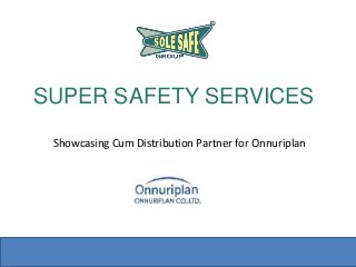 SUPER SAFETY SERVICES
Showcasing Cum Distribution Partner for Onnuriplan

 