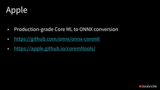 Apple
33
• Production-grade Core ML to ONNX conversion
• https://github.com/onnx/onnx-coreml
• https://apple.github.io/coremltools/
 